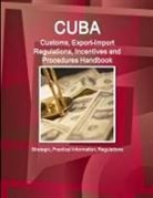 Inc Ibp, Inc. Ibp - Cuba Customs, Export-Import Regulations, Incentives and Procedures Handbook - Strategic, Practical Information, Regulations