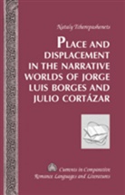 Nataly Tcherepashenets - Place and Displacement in the Narrative Worlds of Jorge Luis Borges and Julio Cortázar