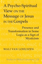 Wali van Lohuizen, Wali van Lohuizen - A Psycho-Spiritual View on the Message of Jesus in the Gospels