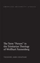 Theodore James Whapham - The Term "Person" in the Trinitarian Theology of Wolfhart Pannenberg