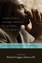 Richar Greggory Johnson III, Richard Greggory Johnson III, Richard Greggory Johnson, Richard Greggory Johnson Iii - A Twenty-first Century Approach to Teaching Social Justice