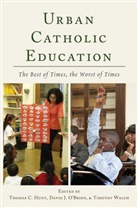 Thoma C Hunt, Thomas C. Hunt, David J O'Brien, David J. O'Brien, Timothy Walch - Urban Catholic Education