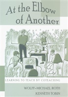 Wolff-Michae Roth, Wolff-Michael Roth, Kenneth Tobin - At the Elbow of Another