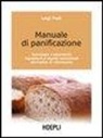 Luigi Frati - Manuale di panificazione. Tecnologie e laboratorio, ingredienti e aspetti nutrizionali, normativa di riferimento