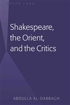 Abdulla Al-Dabbagh, Abdulla M Al-Dabbagh, Abdulla M. Al-Dabbagh, Al-Dabbagh Abdulla M. - Shakespeare, the Orient, and the Critics