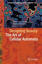 Andre Adamatzky, Andrew Adamatzky, J Martínez, J Martínez, Genaro J. Martínez - Designing Beauty: The Art of Cellular Automata