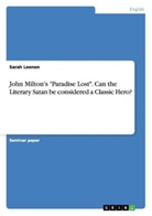Sarah Leenen - John Milton's "Paradise Lost". Can the Literary Satan be considered a Classic Hero?