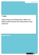 T Aytu, T. Aytu - Supervision im Schulsystem. Mittel zur Burnout-Prävention bei Lehrerinnen und Lehrern?