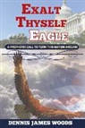 Dennis James Woods - Exalt Thyself as the Eagle