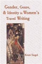 Krist Siegel, Kristi Siegel - Gender, Genre, and Identity in Women's Travel Writing