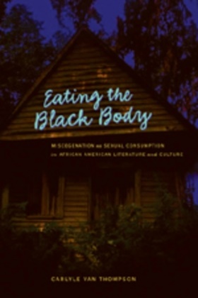 Carlyle V. Thompson, Carlyle Van Thompson - Eating the Black Body - Miscegenation as Sexual Consumption in African American Literature and Culture