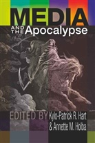 Kylo-patrick R. Hart, Annette M. Holba, M Holba, M Holba, Annett M Holba, Annette M Holba... - Media and the Apocalypse