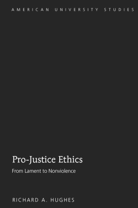 Richard A Hughes, Richard A. Hughes - Pro-Justice Ethics - From Lament to Nonviolence