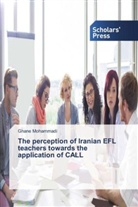 Ghane Mohammadi - The perception of Iranian EFL teachers towards the application of CALL