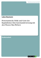 Lukas Baumann - Protestantische Ethik und Geist des Kapitalismus. Eine Auseinandersetzung mit den Thesen Max Webers