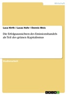 Luc Hirth, Luca Hirth, Luca Hohr, Lucas Hohr, Dennis Weis - Die Erfolgsaussichten des Emissionshandels als Teil des grünen Kapitalismus