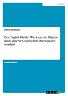 Zahra Kouzbour - Der 'Digital Divide'. Wie kann die Digitale Kluft unserer Gesellschaft überwunden werden?