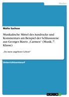 Malte Sachsse - Musikalische Mittel des Ausdrucks und Kommentars am Beispiel der Schlussszene aus Georges Bizets "Carmen" (Musik, 7. Klasse)