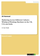 Ali Hammad - Marketing Across Different Cultures. Whirlpool Washing Machines in the UK, USA and India