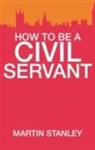 Stanley, Martin Stanley - How to Be a Civil Servant
