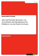 Anne-Katrin Frenzel - Amt und Verstand. Konzepte von Souveränität und Inkompetenz bei Politikern von den Tudors bis heute
