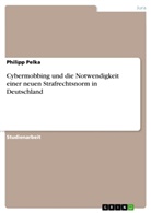Philipp Pelka - Cybermobbing und die Notwendigkeit einer neuen Strafrechtsnorm in Deutschland