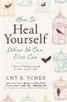Amy B Scher, Amy B. Scher - How to Heal Yourself When No One Else Can