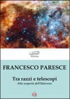 Francesco Paresce - Tra razzi e telescopi. Alla scoperta dell'universo