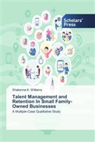 Shakenna K Williams, Shakenna K. Williams - Talent Management and Retention In Small Family-Owned Businesses