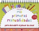 Isabelle Bochot - Mis primeras manualidades. Para descubrir el placer de crear : con papel, con lana, modelado, con pintura, con elementos naturales