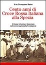 Giuseppina Barbé - Cento anni di Croce Rossa Italiana alla Spezia. Il Corpo Infermiere Volontarie nell'anniversario della Fondazione