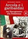 Maria R. Marchet, Giorgio Neri - Arcola e i garibaldini dal Risorgimento alla Resistenza