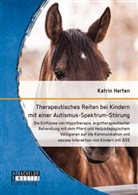 Katrin Herten - Therapeutisches Reiten bei Kindern mit einer Autismus-Spektrum-Störung: Die Einflüsse von Hippotherapie, ergotherapeutischer Behandlung mit dem Pferd und Heilpädagogischem Voltigieren auf die Kommunikation und soziale Interaktion von Kindern mit ASS