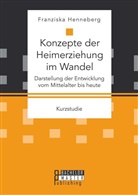 Franziska Henneberg - Konzepte der Heimerziehung im Wandel: Darstellung der Entwicklung vom Mittelalter bis heute
