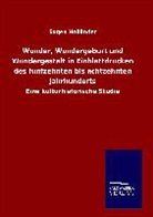 Eugen Holländer - Wunder, Wundergeburt und Wundergestalt in Einblattdrucken des fünfzehnten bis achtzehnten Jahrhunderts