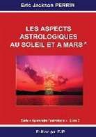 Eric Jackson Perrin - Astrologie livre 7 : Les aspects astrologiques au Soleil et à Mars