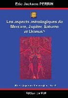 Eric Jackson Perrin - Astrologie livre 8 : Les aspects astrologiques à Mercure, Jupiter, Saturne et Uranus