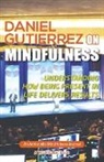 Daniel Gutierrez - Daniel Gutierrez on Mindfulness: Understanding How Being Present in Life Delivers Results