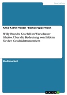 Anne-Katrin Frenzel, Bastia Oppermann, Bastian Oppermann - Willy Brandts Kniefall im Warschauer Ghetto. Über die Bedeutung von Bildern für den Geschichtsunterricht