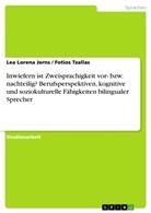 Lea Loren Jerns, Lea Lorena Jerns, Fotios Tzallas - Inwiefern ist Zweisprachigkeit vor- bzw. nachteilig? Berufsperspektiven, kognitive und soziokulturelle Fähigkeiten bilingualer Sprecher