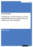 Lea Lorena Jerns - Omitting the "-ed". The tendency of Native Spanish adult learners to mispronounce the English past tense morpheme