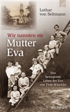 Lothar von Seltmann - Wir nannten sie Mutter Eva