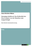 Anne-Christine Hübner - Emerging Adulthood. Das Rollenbild der Frau in Japan von der Hausfrau zum Langzeitsingle