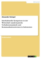 Alexander Heimpel - Interkulturelle Kompetenz in der Wirtschaft. Landestypische Verhaltensstandards und Kommunikationsweisen in Indonesien