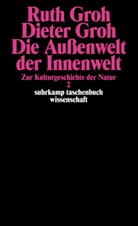 Dieter Groh, Rut Groh, Ruth Groh - Die Außenwelt der Innenwelt