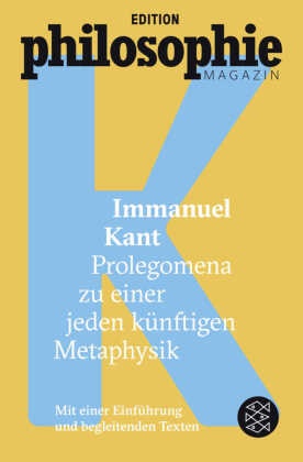 Immanuel Kant,  Edition Philosophie Magazin, Editio Philosophie Magazin, Edition Philosophie Magazin - Prolegomena zu einer jeden künftigen Metaphysik - Mit einer Einführung und begleitenden Texten