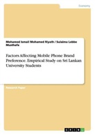 Mohamed Is Mohamed Riyath, Mohamed Ismail Mohamed Riyath, Sulaima L Musthafa, Sulaima Lebb Musthafa, Sulaima Lebbe Musthafa - Factors Affecting Mobile Phone Brand Preference. Empirical Study on Sri Lankan University Students