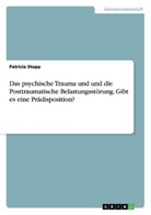 Patricia Stopp - Das psychische Trauma und und die Posttraumatische Belastungsstörung. Gibt es eine Prädisposition?