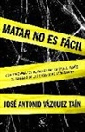 José Antonio Vázquez Taín - Matar no es fácil