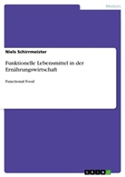 Niels Schirrmeister - Funktionelle Lebensmittel in der Ernährungswirtschaft